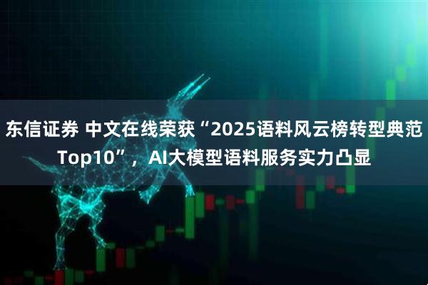 东信证券 中文在线荣获“2025语料风云榜转型典范Top10”，AI大模型语料服务实力凸显